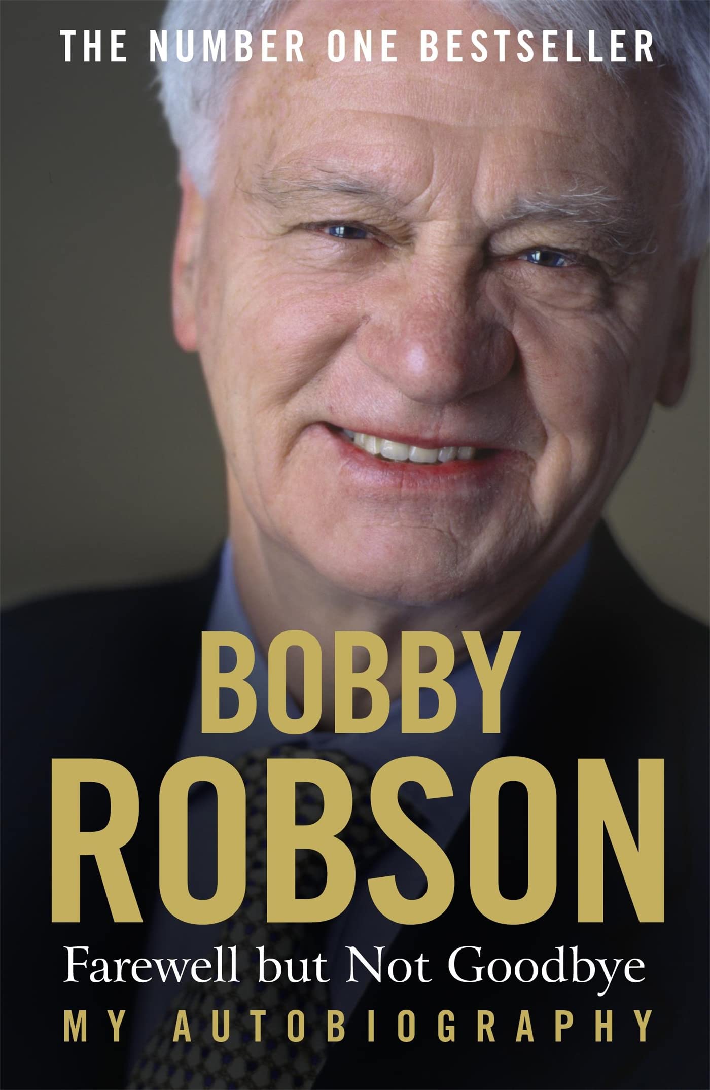 Bobby Robson: Farewell but not Goodbye - My Autobiography: The Remarkable Life of a Sporting Legend. Sports