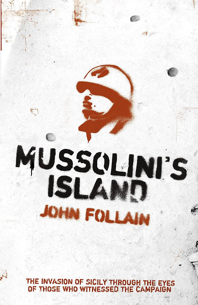 Mussolini's Island: The Invasion of Sicily Through the Eyes of the People Who Witnessed the Campaign book