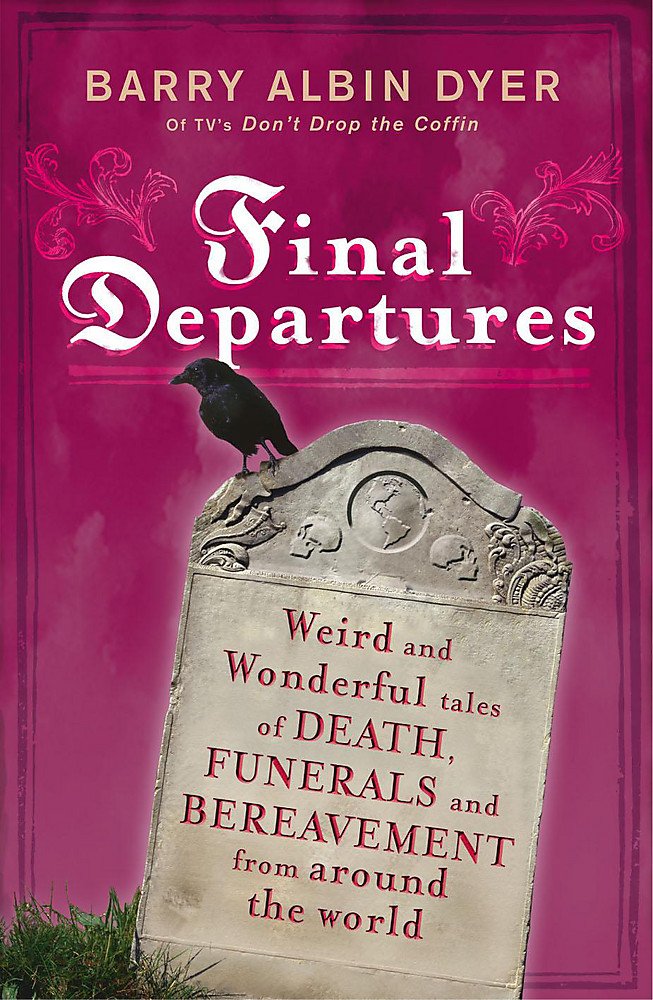 Final Departures: Weird And Wonderful Tales of Death, Funerals And Bereavement from Around the World Death & Mourning