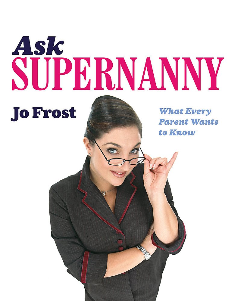 Ask Supernanny: What Every Parent Wants to Know Parents & Children