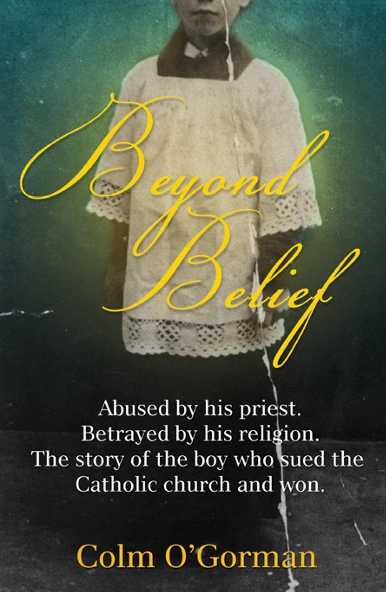 Beyond Belief: Abused by his priest. Betrayed by his church. The story of the boy who sued the Pope. book