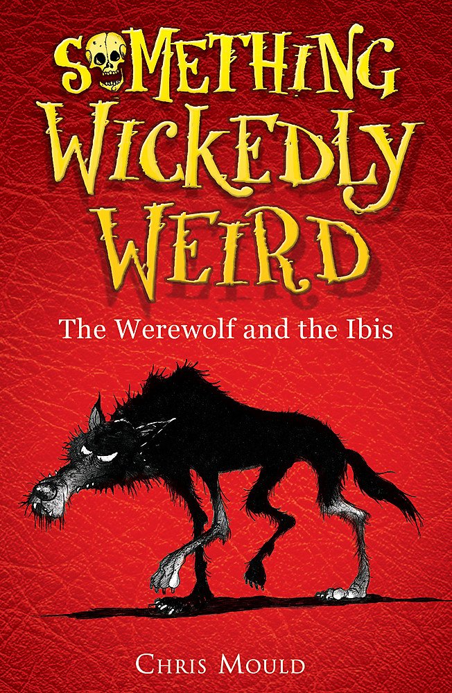 Something Wickedly Weird: The Werewolf and the Ibis: Book 1 Novels & Short Stories