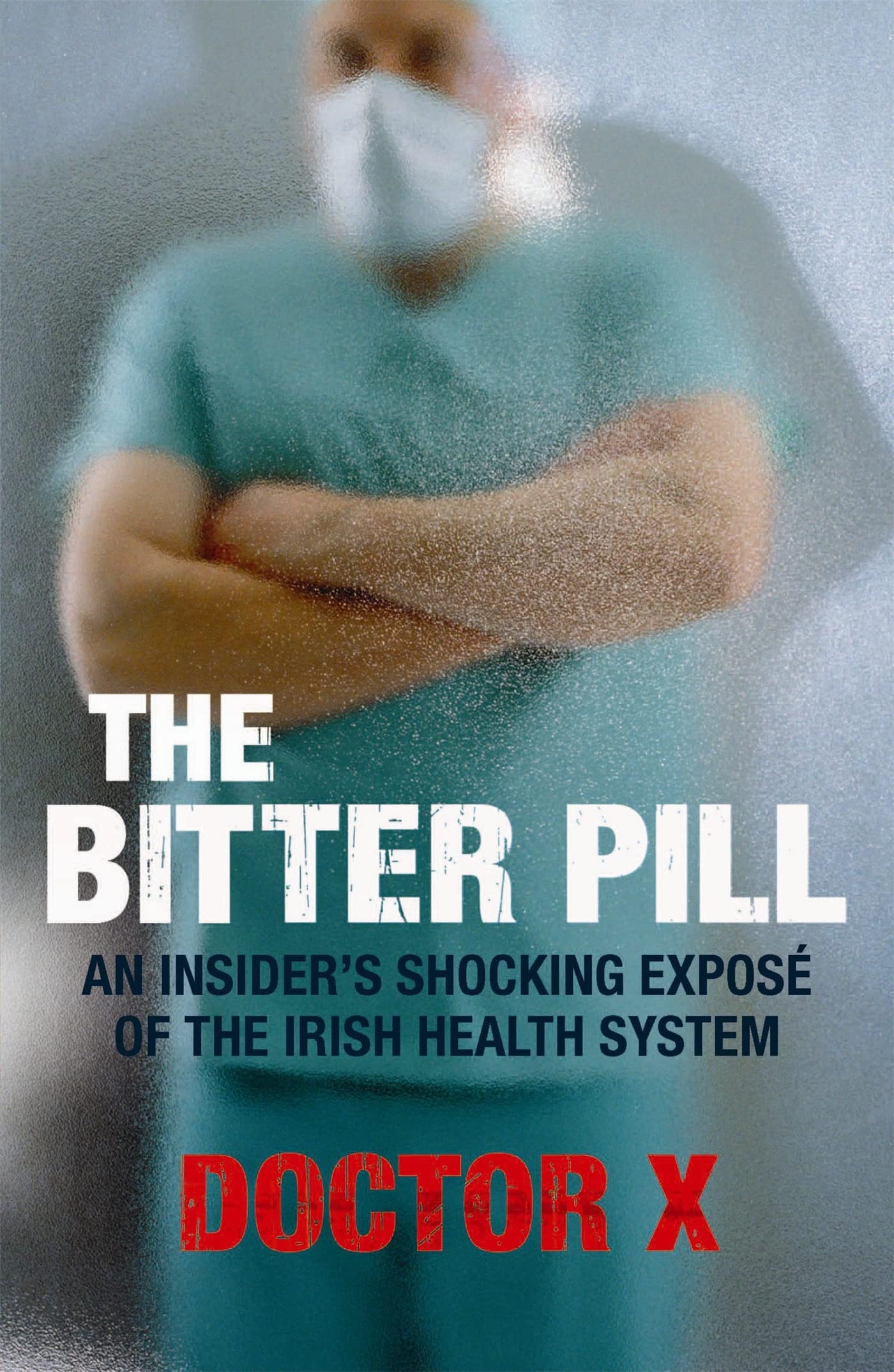 The Bitter Pill: An Insider's Shocking ExposA (c) of the Irish Health System: An Insider's Shocking Exposé of the Irish Health System Medicine