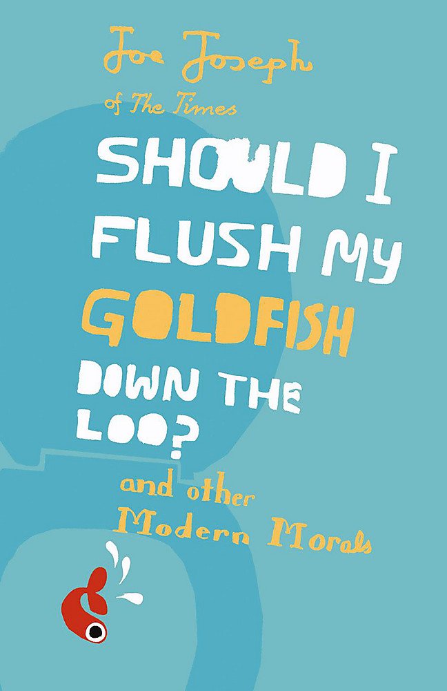 Should I Flush My Goldfish Down the Loo?: And Other Modern Morals Philosophy