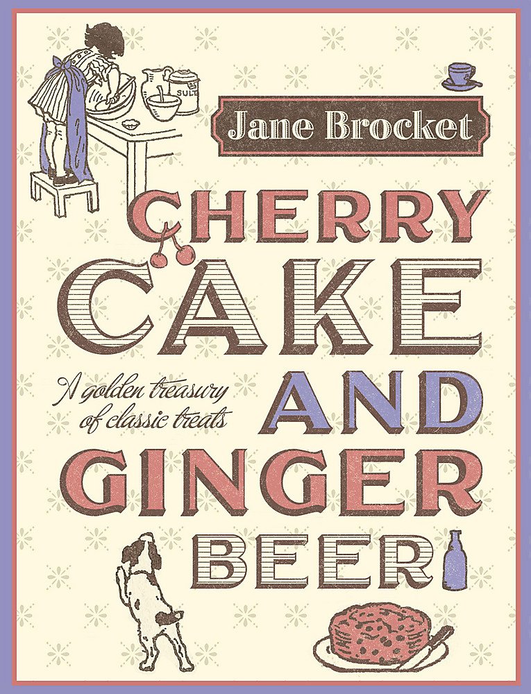 Cherry Cake & Ginger Beer: A golden treasury of classic treats Leisure, Home & Garden