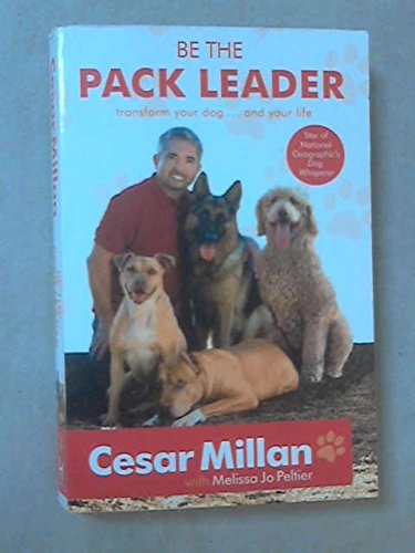 Be the Pack Leader: Use Cesar's Way to Transform Your Dog . . . and Your Life Books