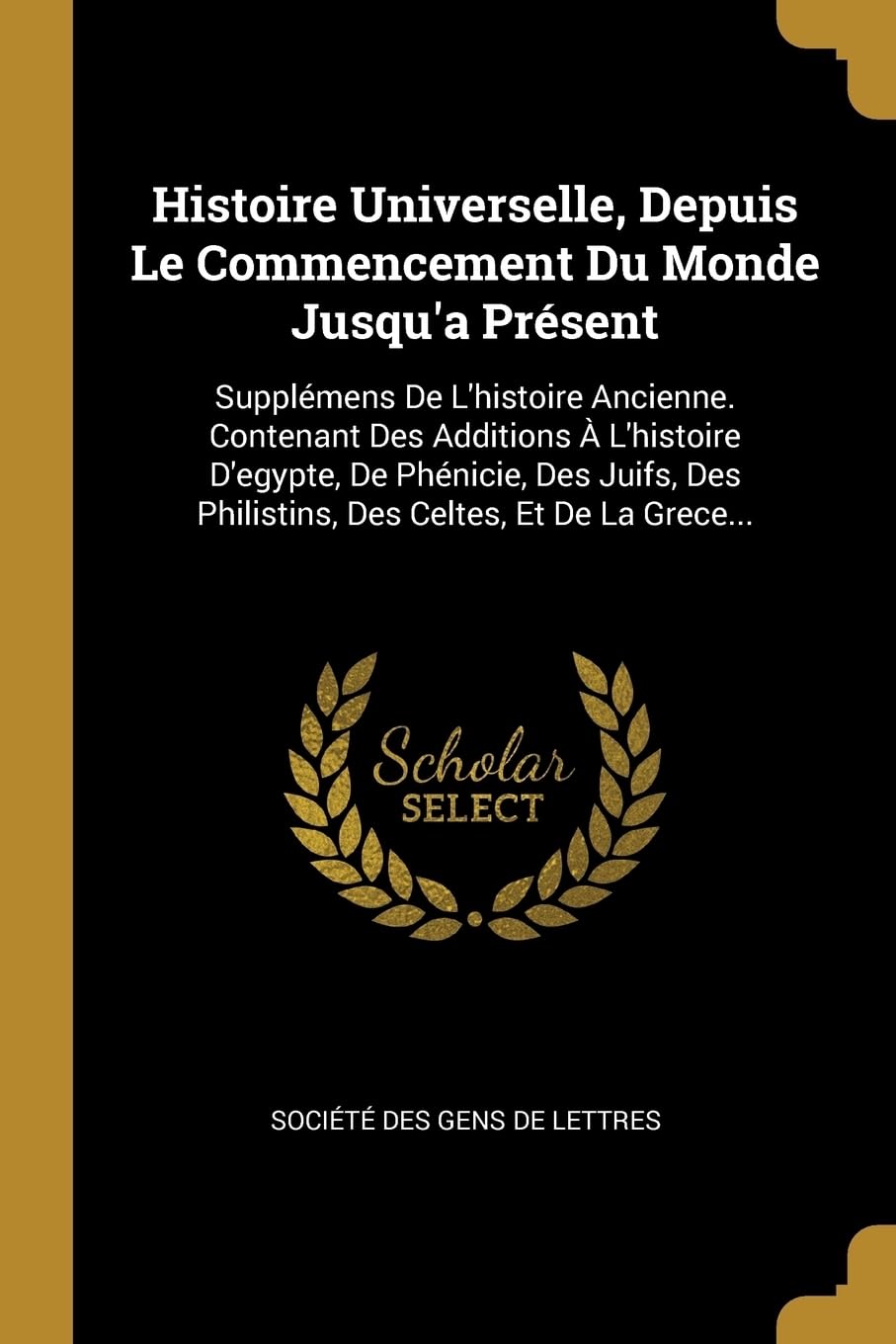 Histoire Universelle, Depuis Le Commencement Du Monde Jusqu'a Prsent: Supplmens De L'histoire Ancienne. Contenant Des Additions L'histoire ... Des Philistins, Des Celtes, Et De La Grece... book