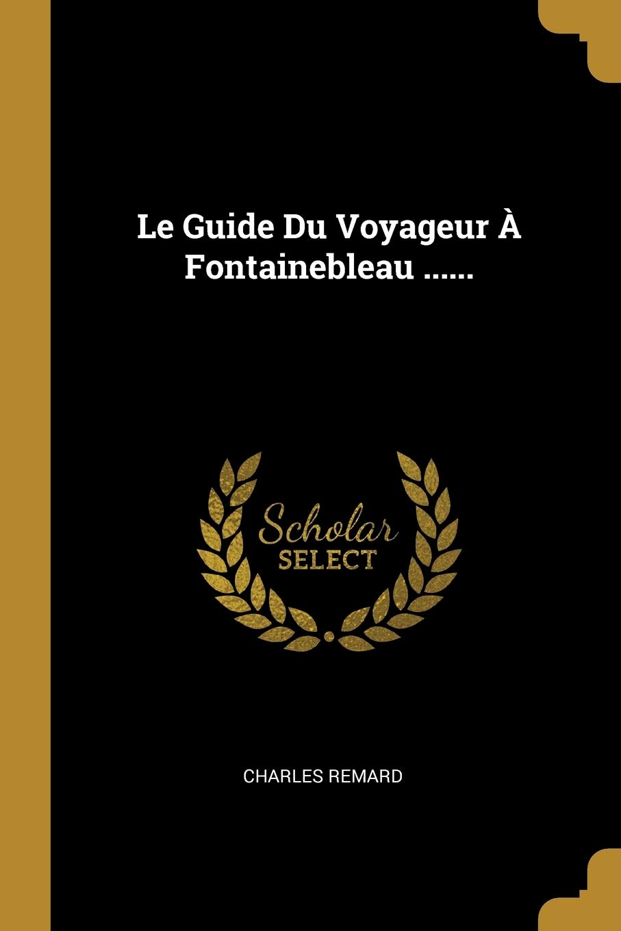Le Guide Du Voyageur À Fontainebleau ...... book
