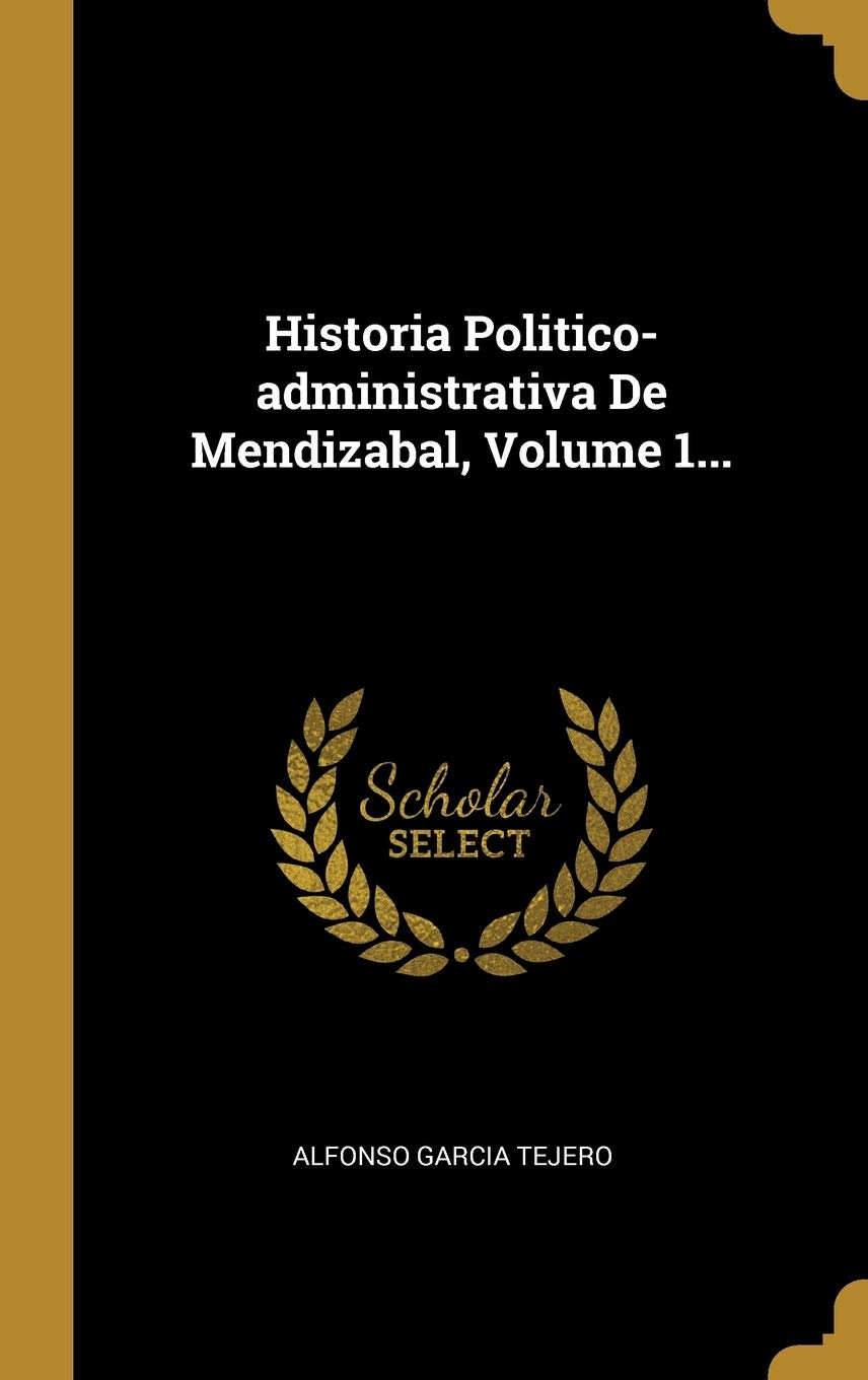 Historia Politico-administrativa De Mendizabal, Volume 1... Social Sciences