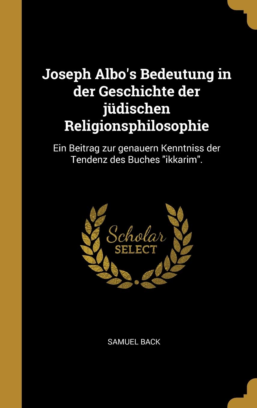 Joseph Albo's Bedeutung in Der Geschichte Der Jüdischen Religionsphilosophie: Ein Beitrag Zur Genauern Kenntniss Der Tendenz Des Buches Ikkarim. Contemporary literature