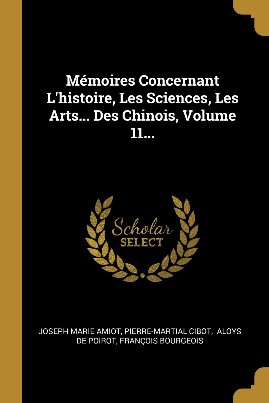 Mémoires Concernant L'histoire, Les Sciences, Les Arts... Des Chinois, Volume 11... Politics & History
