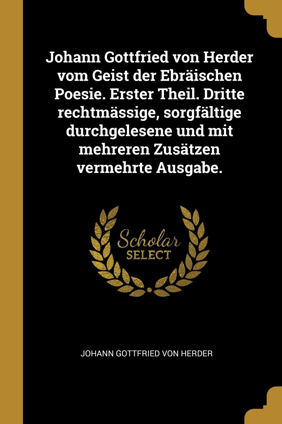 Johann Gottfried von Herder vom Geist der Ebräischen Poesie. Erster Theil. Dritte rechtmässige, sorgfältige durchgelesene und mit mehreren Zusätzen vermehrte Ausgabe. Politics & History