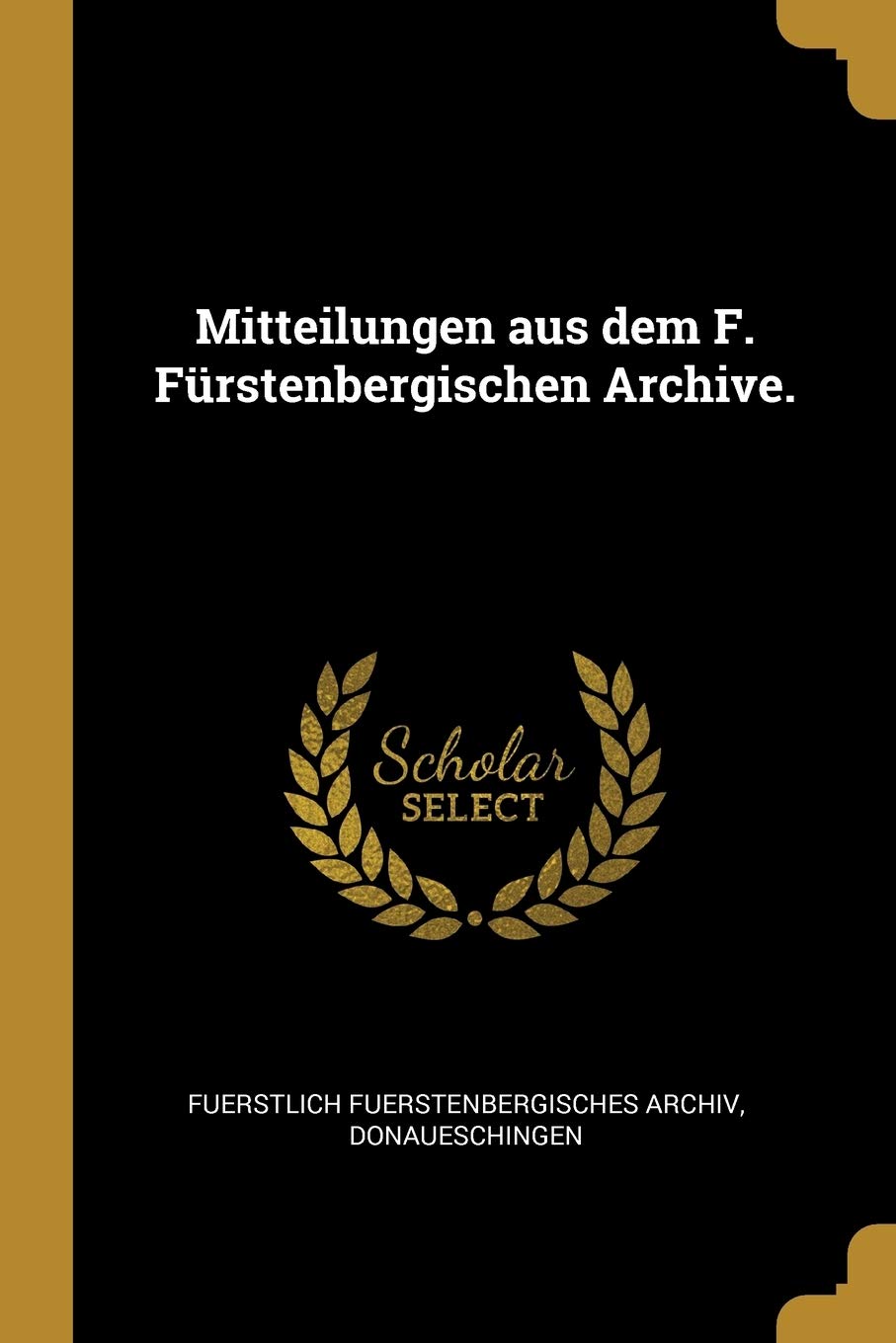 Mitteilungen Aus Dem F. Fürstenbergischen Archive. Politics & History