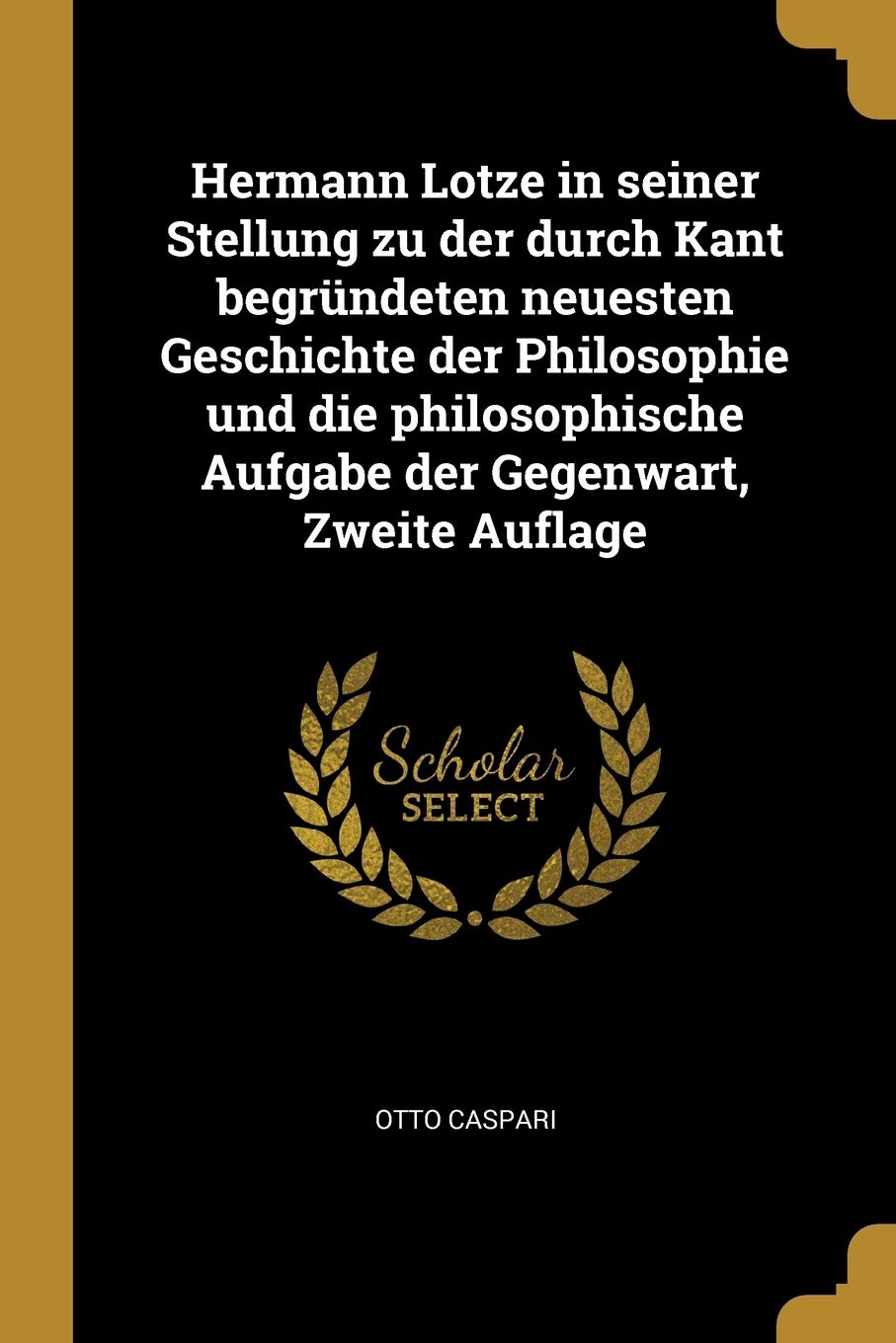 Hermann Lotze in seiner Stellung zu der durch Kant begründeten neuesten Geschichte der Philosophie und die philosophische Aufgabe der Gegenwart, Zweite Auflage Philosophy