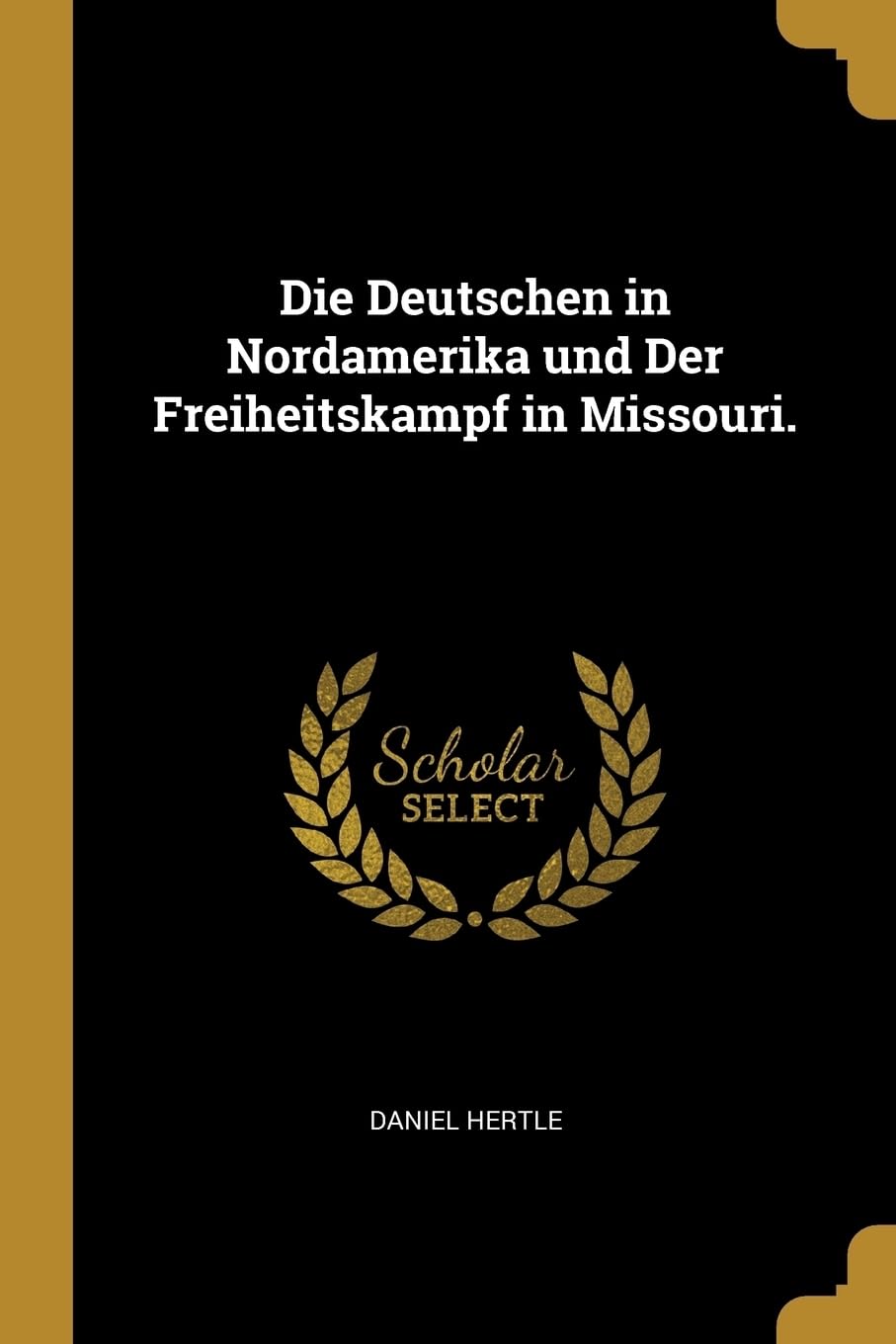 Die Deutschen in Nordamerika und Der Freiheitskampf in Missouri. Politics & History