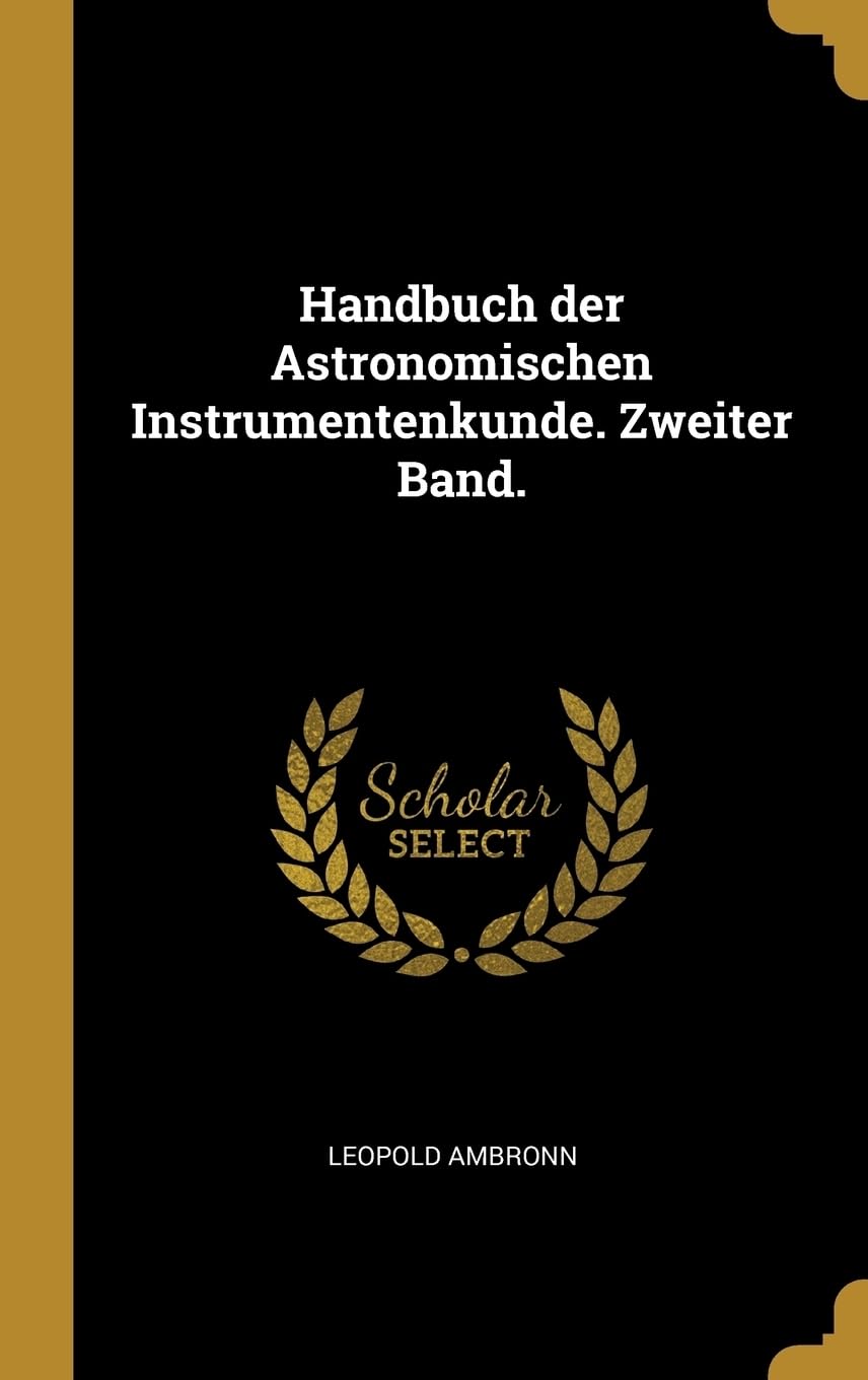 Handbuch der Astronomischen Instrumentenkunde. Zweiter Band. Politics & History