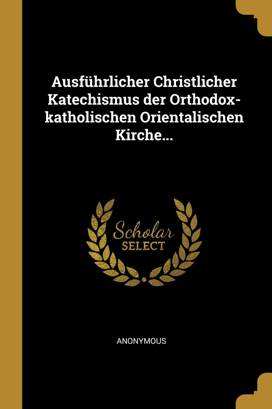 Ausführlicher Christlicher Katechismus der Orthodox-katholischen Orientalischen Kirche... Politics & History