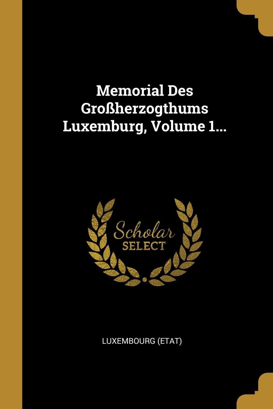 Memorial Des Großherzogthums Luxemburg, Volume 1... Politics & History