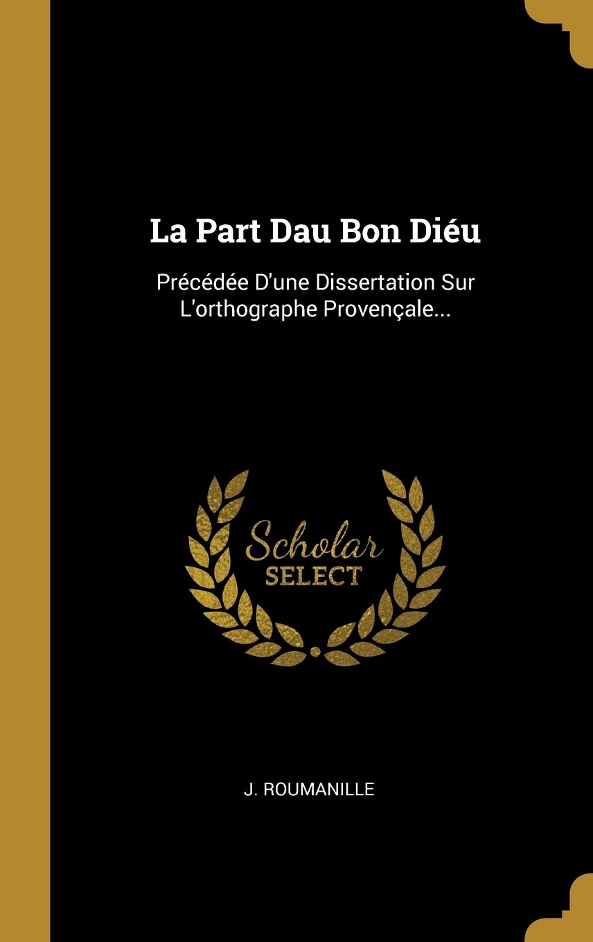 La Part Dau Bon Diéu: Précédée D'une Dissertation Sur L'orthographe Provençale... Politics & History