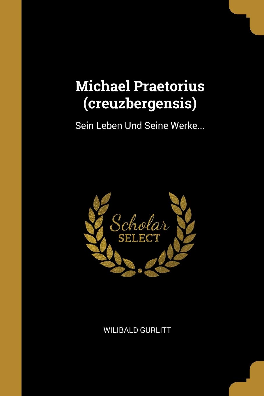 Michael Praetorius (creuzbergensis): Sein Leben Und Seine Werke... Politics & History