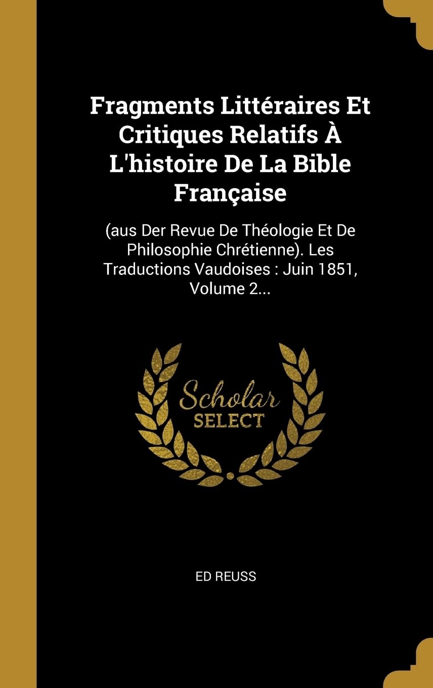 Fragments Littraires Et Critiques Relatifs L'histoire De La Bible Franaise: (aus Der Revue De Thologie Et De Philosophie Chrtienne). Les Traductions Vaudoises: Juin 1851, Volume 2... Politics & History