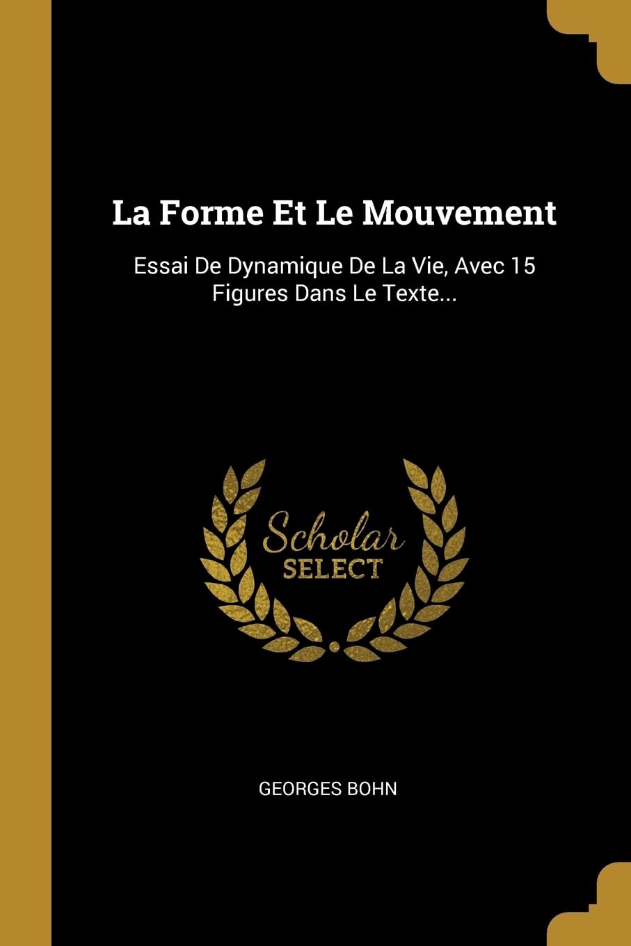 La Forme Et Le Mouvement: Essai De Dynamique De La Vie, Avec 15 Figures Dans Le Texte... Contemporary literature