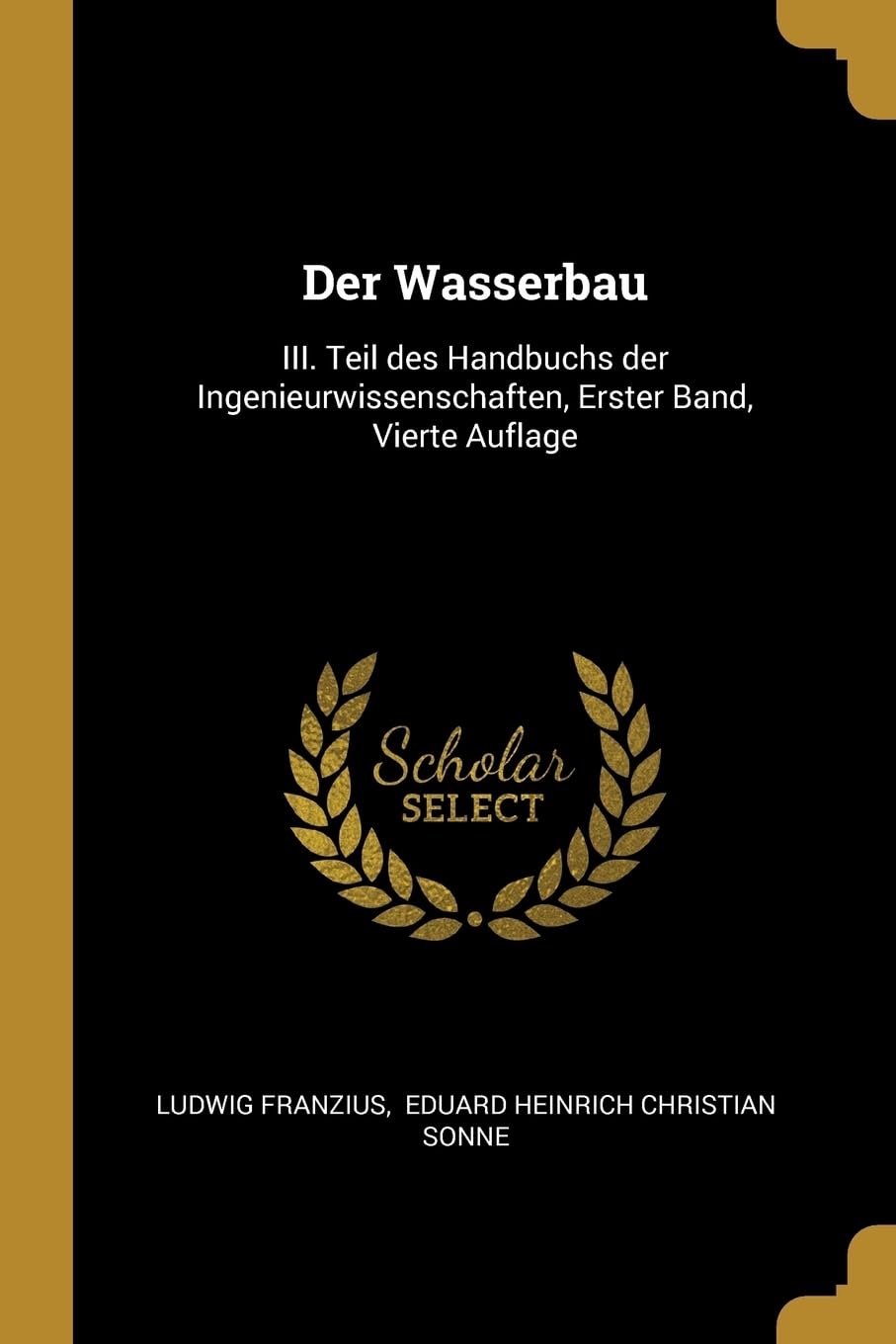 Der Wasserbau: III. Teil des Handbuchs der Ingenieurwissenschaften, Erster Band, Vierte Auflage Business, Finance & Career