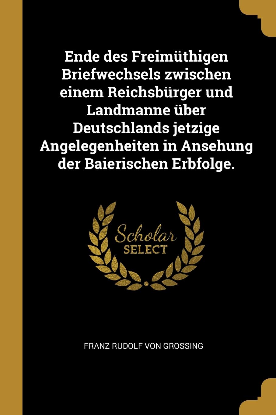 Ende des Freimüthigen Briefwechsels zwischen einem Reichsbürger und Landmanne über Deutschlands jetzige Angelegenheiten in Ansehung der Baierischen Erbfolge. Politics & History