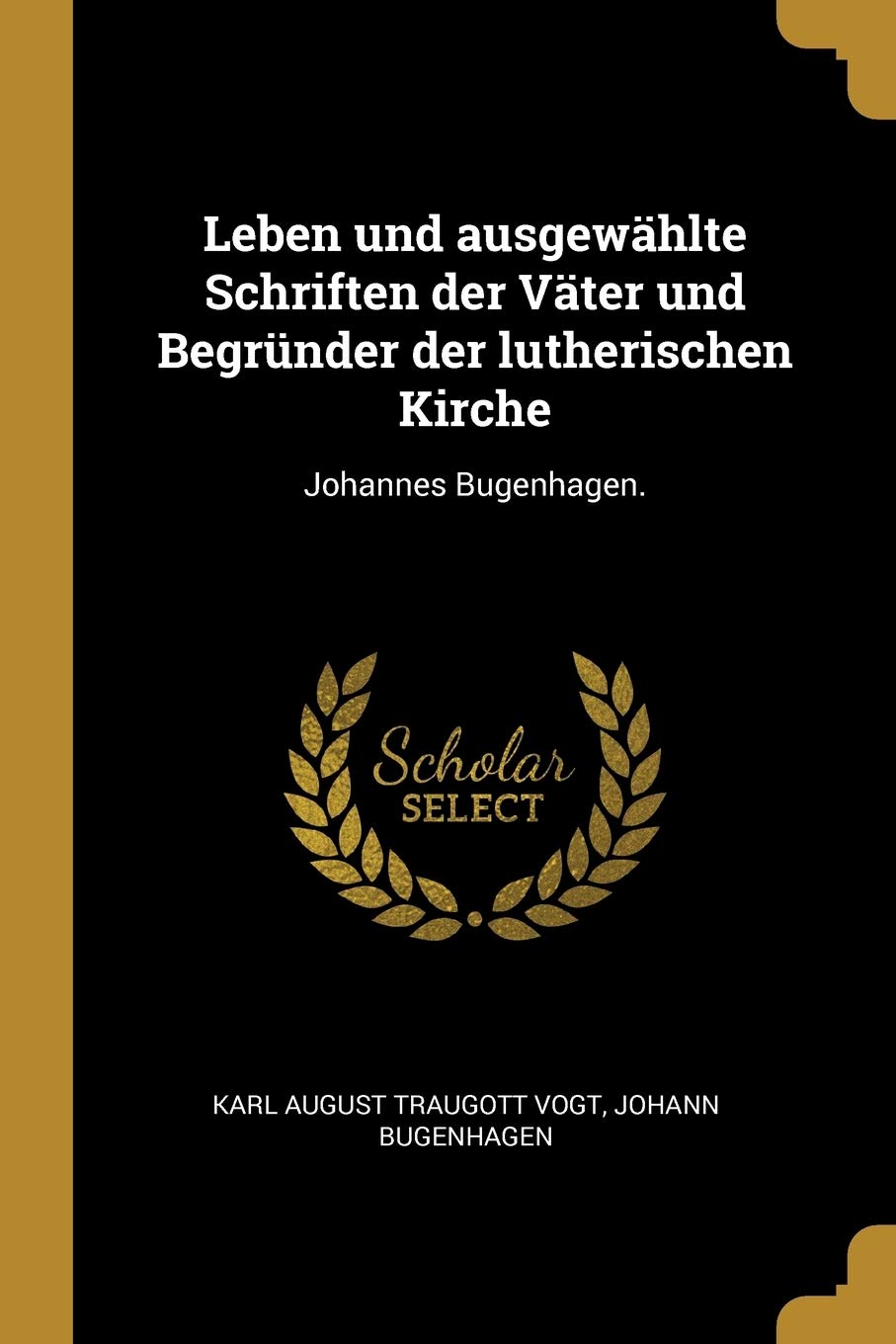 Leben und ausgewählte Schriften der Väter und Begründer der lutherischen Kirche: Johannes Bugenhagen. Politics & History