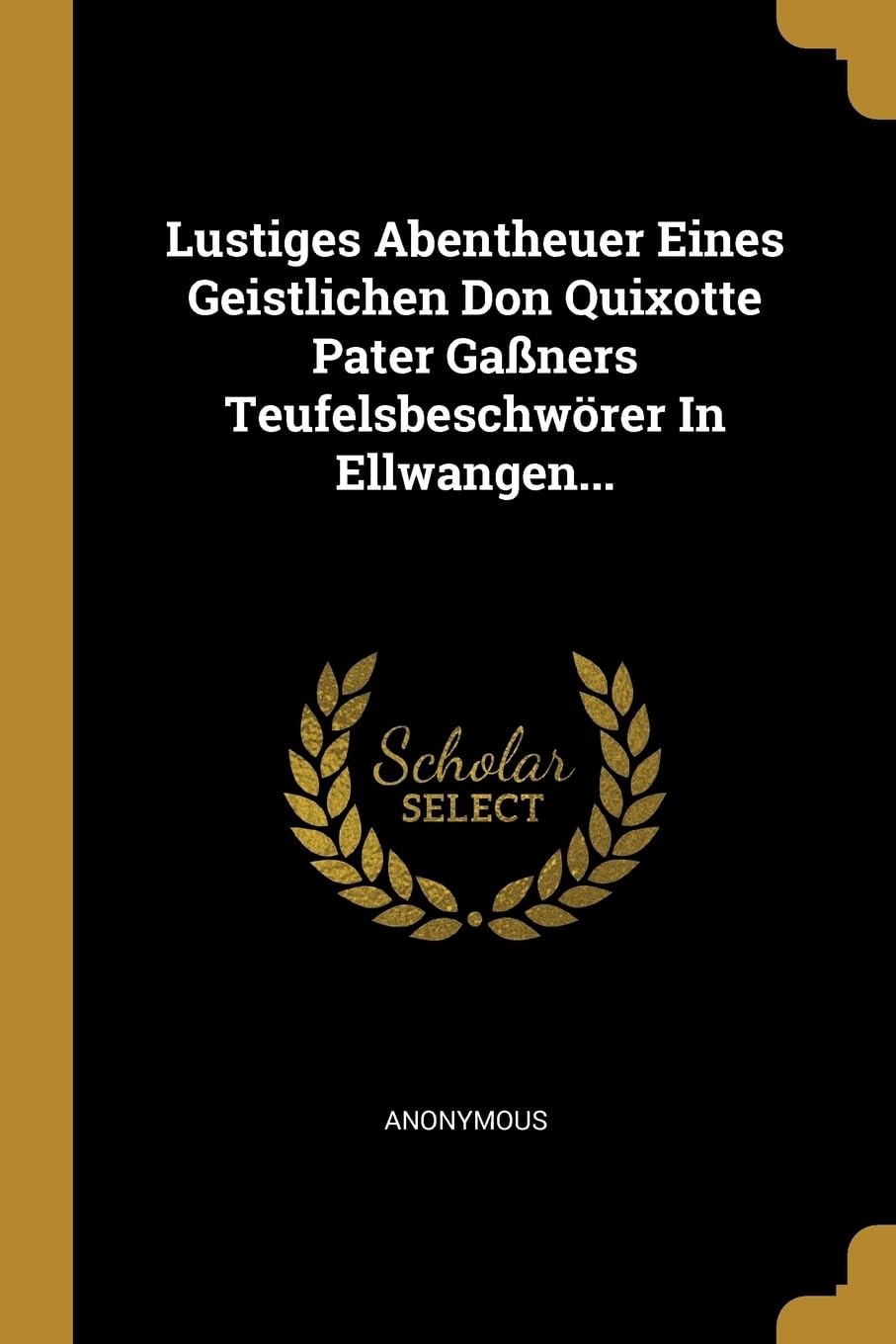 Lustiges Abentheuer Eines Geistlichen Don Quixotte Pater Ganers Teufelsbeschwrer In Ellwangen... Politics & History