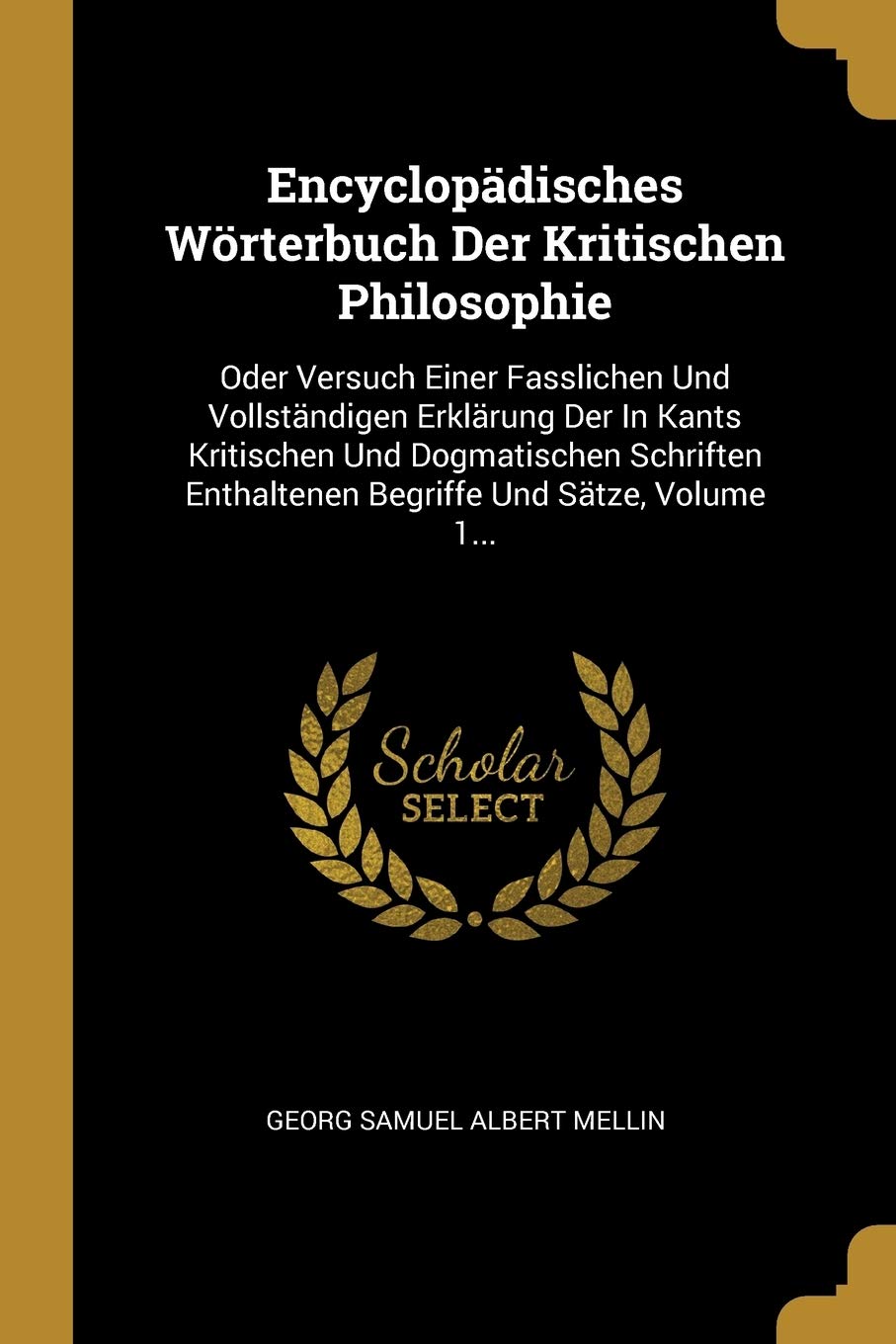 Encyclopdisches Wrterbuch Der Kritischen Philosophie: Oder Versuch Einer Fasslichen Und Vollstndigen Erklrung Der In Kants Kritischen Und ... Enthaltenen Begriffe Und Stze, Volume 1... Politics & History