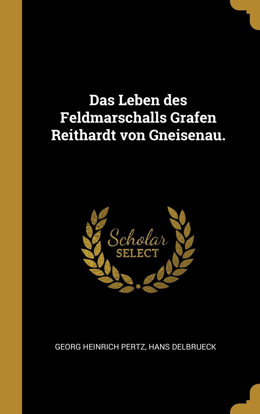 Das Leben des Feldmarschalls Grafen Reithardt von Gneisenau. Memories