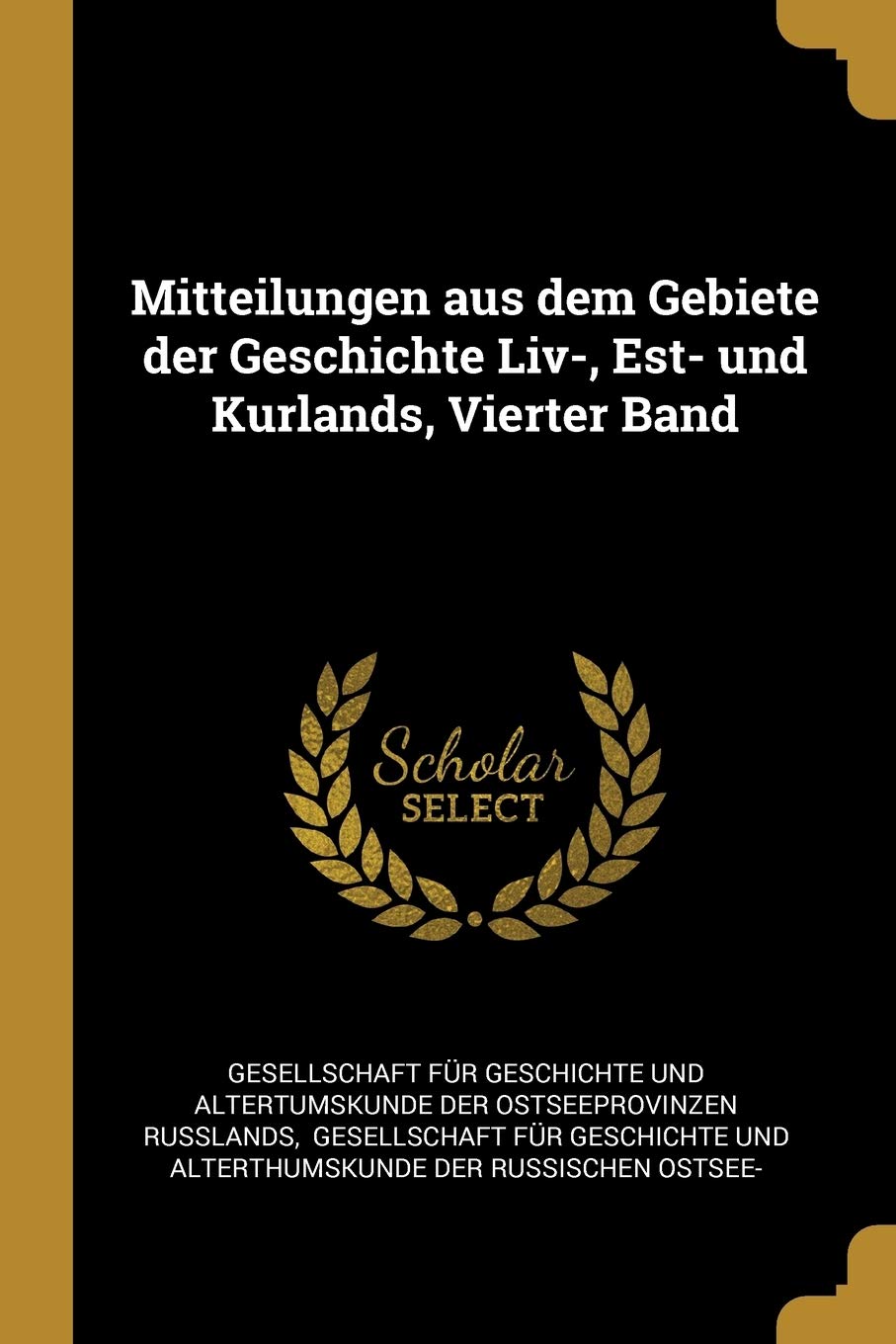 Mitteilungen Aus Dem Gebiete Der Geschichte LIV-, Est- Und Kurlands, Vierter Band Politics & History