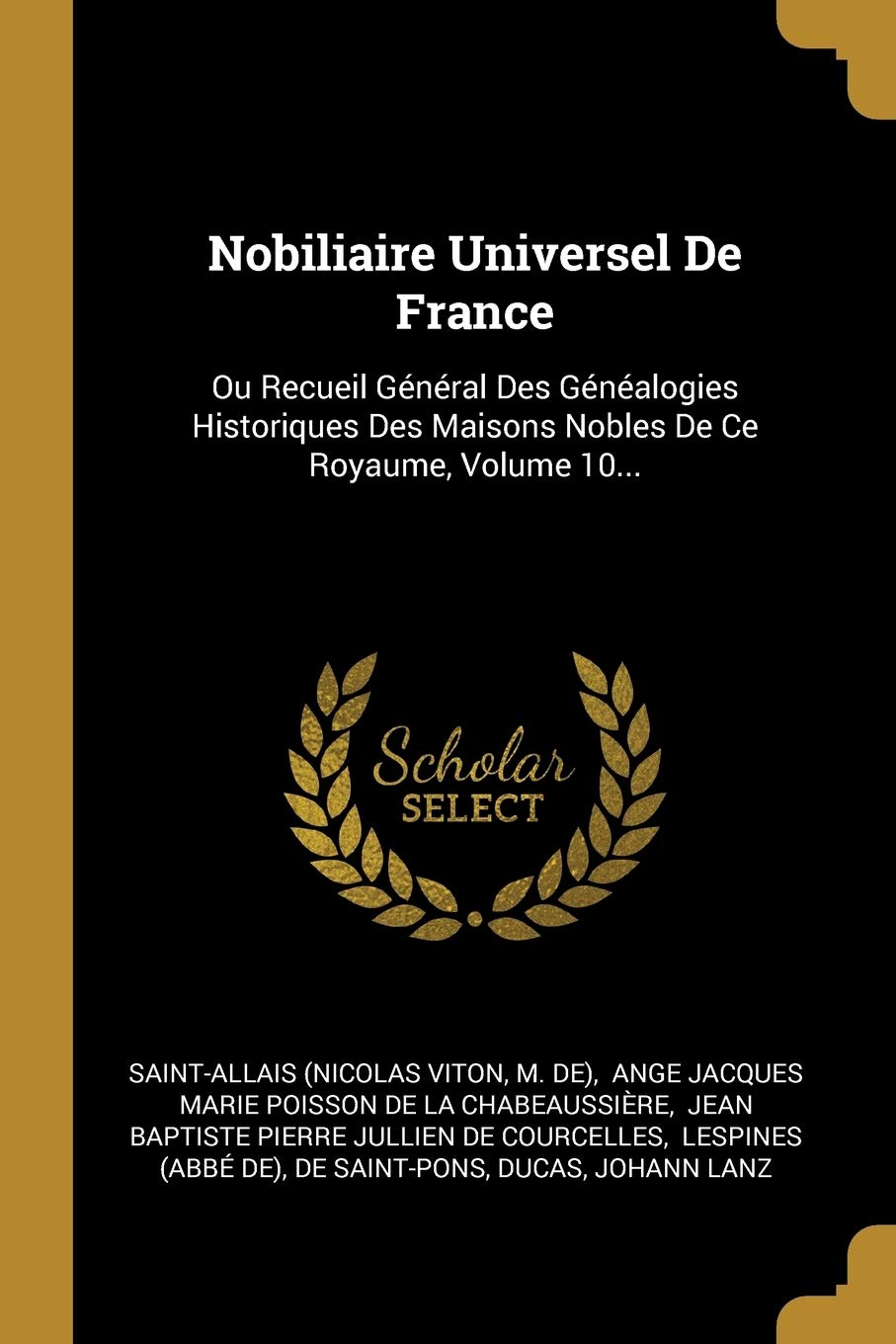 Nobiliaire Universel De France: Ou Recueil Général Des Généalogies Historiques Des Maisons Nobles De Ce Royaume, Volume 10... Politics & History