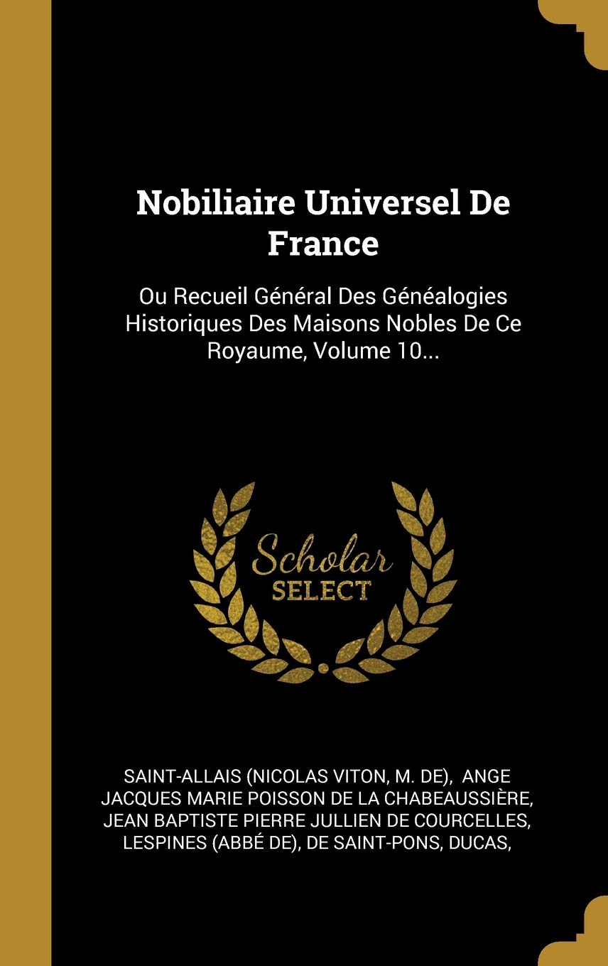 Nobiliaire Universel De France: Ou Recueil Gnral Des Gnalogies Historiques Des Maisons Nobles De Ce Royaume, Volume 10... Politics & History