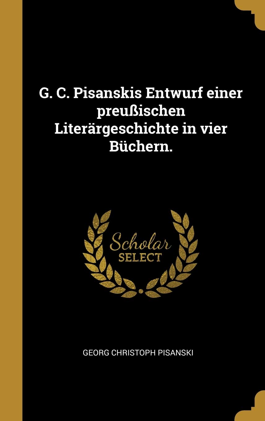 G. C. Pisanskis Entwurf einer preußischen Literärgeschichte in vier Büchern. Politics & History