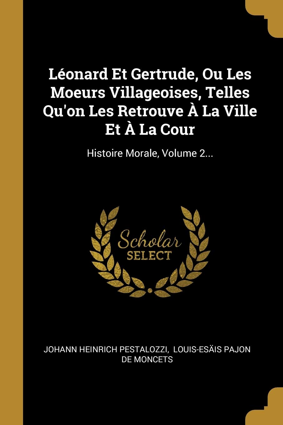 Léonard Et Gertrude, Ou Les Moeurs Villageoises, Telles Qu'on Les Retrouve À La Ville Et À La Cour: Histoire Morale, Volume 2... book