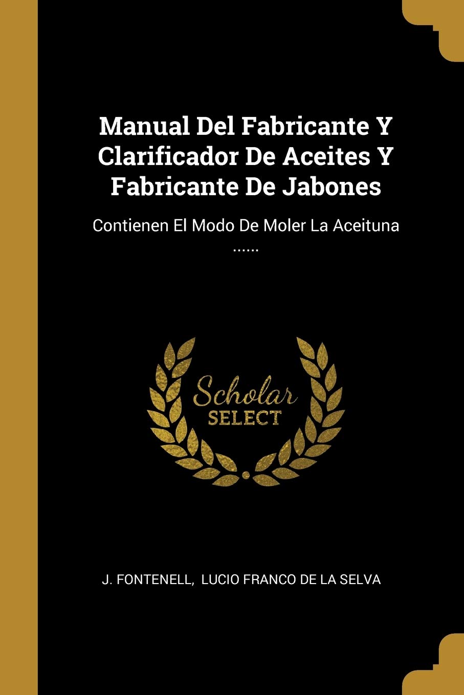 Manual Del Fabricante Y Clarificador De Aceites Y Fabricante De Jabones: Contienen El Modo De Moler La Aceituna ...... Politics & History