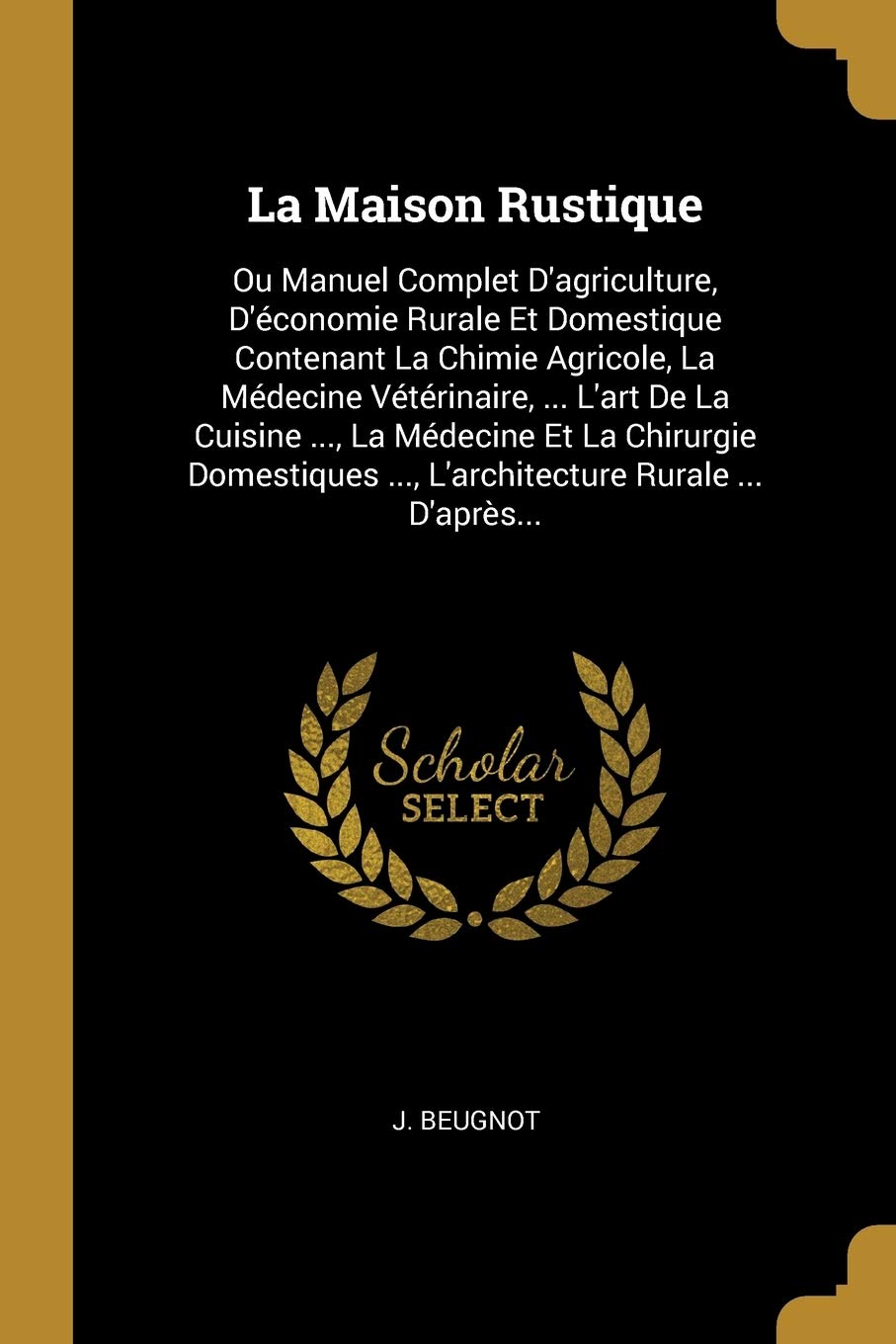 La Maison Rustique: Ou Manuel Complet D'agriculture, D'économie Rurale Et Domestique Contenant La Chimie Agricole, La Médecine Vétérinaire, ... L'art ... ..., L'architecture Rurale ... D'après... book