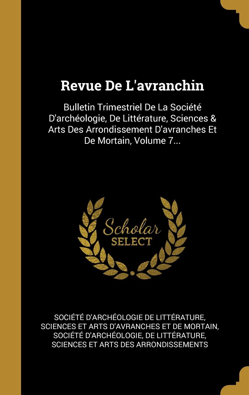 Revue De L'avranchin: Bulletin Trimestriel De La Société D'archéologie, De Littérature, Sciences & Arts Des Arrondissement D'avranches Et De Mortain, Volume 7... book