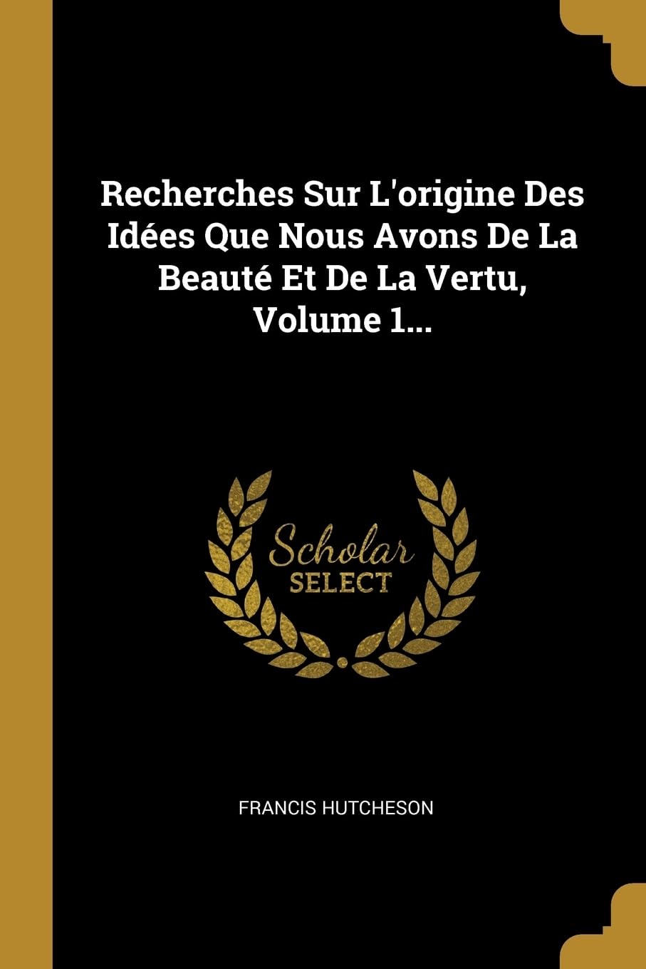 Recherches Sur L'origine Des Ides Que Nous Avons De La Beaut Et De La Vertu, Volume 1... book