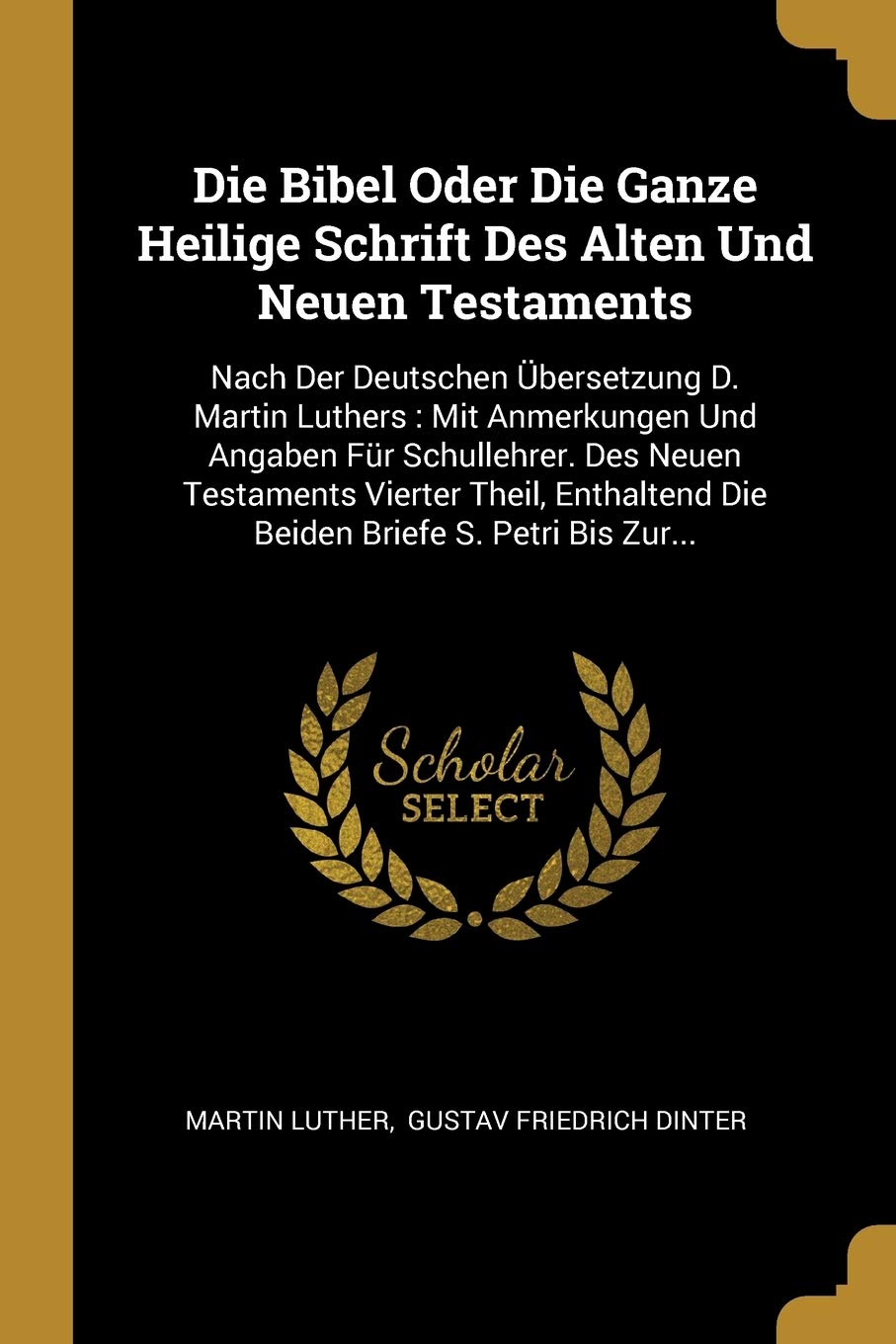 Die Bibel Oder Die Ganze Heilige Schrift Des Alten Und Neuen Testaments: Nach Der Deutschen Übersetzung D. Martin Luthers: Mit Anmerkungen Und Angaben ... Die Beiden Briefe S. Petri Bis Zur... Foreign Languages ​​& Dictionaries