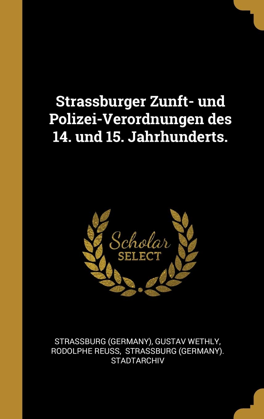 Strassburger Zunft- und Polizei-Verordnungen des 14. und 15. Jahrhunderts. Politics & History
