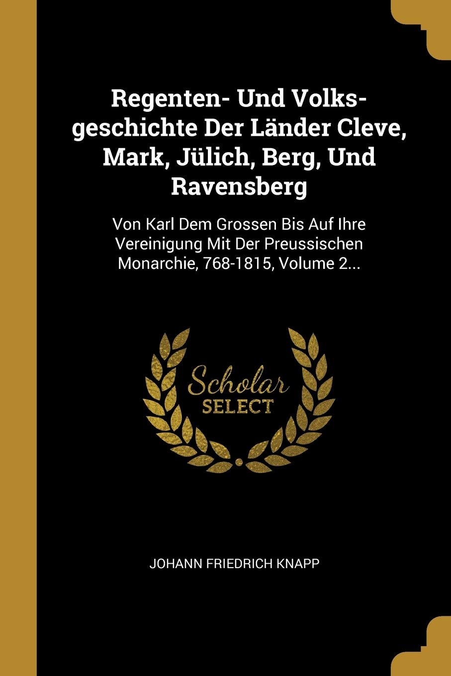Regenten- Und Volks-geschichte Der Länder Cleve, Mark, Jülich, Berg, Und Ravensberg: Von Karl Dem Grossen Bis Auf Ihre Vereinigung Mit Der Preussischen Monarchie, 768-1815, Volume 2... Foreign Languages ​​& Dictionaries