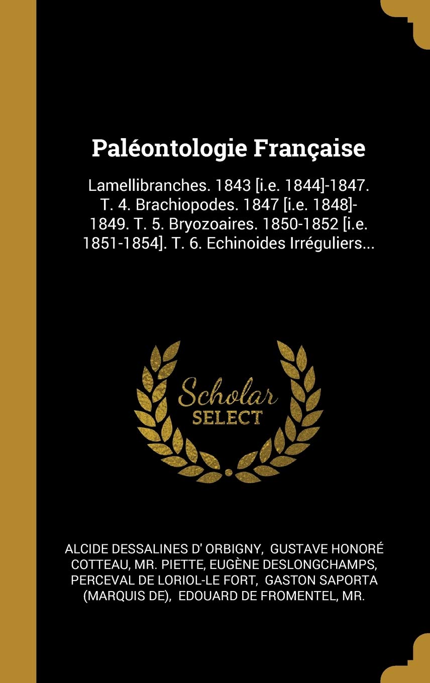 Palontologie Franaise: Lamellibranches. 1843 -1847. T. 4. Brachiopodes. 1847 -1849. T. 5. Bryozoaires. 1850-1852 . T. 6. Echinoides Irrguliers... book
