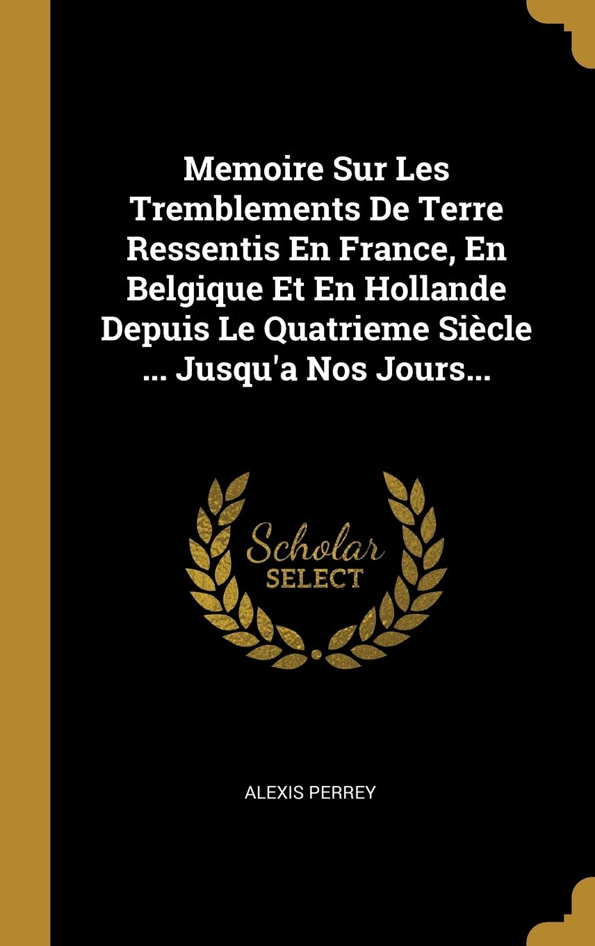 Memoire Sur Les Tremblements De Terre Ressentis En France, En Belgique Et En Hollande Depuis Le Quatrieme Sicle ... Jusqu'a Nos Jours... book