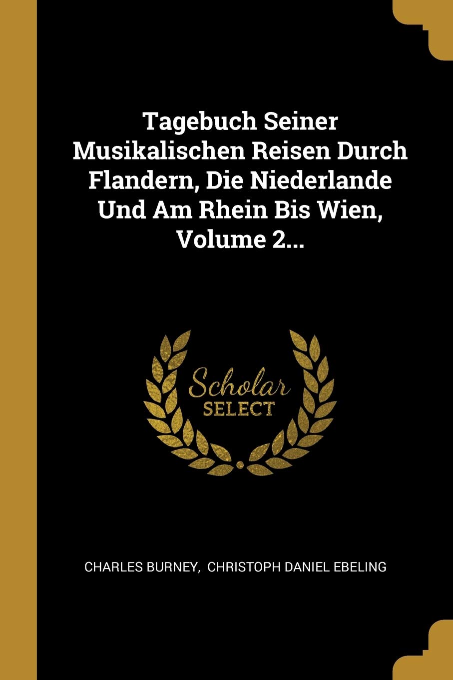 Tagebuch Seiner Musikalischen Reisen Durch Flandern, Die Niederlande Und Am Rhein Bis Wien, Volume 2... Politics & History