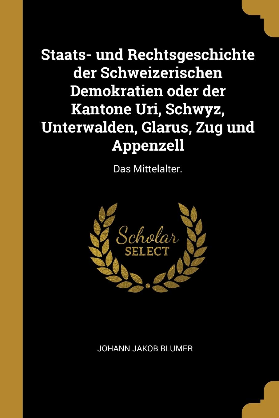 Staats- und Rechtsgeschichte der Schweizerischen Demokratien oder der Kantone Uri, Schwyz, Unterwalden, Glarus, Zug und Appenzell: Das Mittelalter. Law