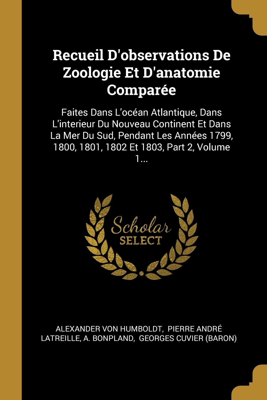 Recueil D'observations De Zoologie Et D'anatomie Compare: Faites Dans L'ocan Atlantique, Dans L'interieur Du Nouveau Continent Et Dans La Mer Du ... 1800, 1801, 1802 Et 1803, Part 2, Volume 1... Politics & History