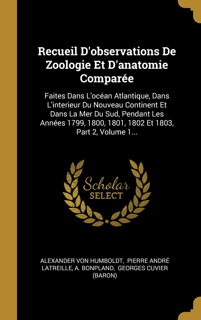 Recueil D'observations De Zoologie Et D'anatomie Compare: Faites Dans L'ocan Atlantique, Dans L'interieur Du Nouveau Continent Et Dans La Mer Du ... 1800, 1801, 1802 Et 1803, Part 2, Volume 1... Politics & History